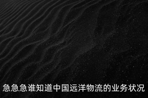 急急急誰知道中國遠洋物流的業(yè)務(wù)狀況