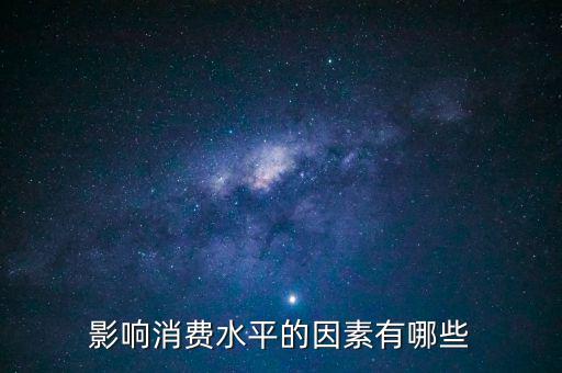 什么影響我們的消費(fèi)，影響消費(fèi)水平的因素有哪些