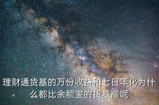 為什么理財(cái)通高于余額寶，理財(cái)通貨基的萬份收益和七日年化為什么都比余額寶的貨基高呢