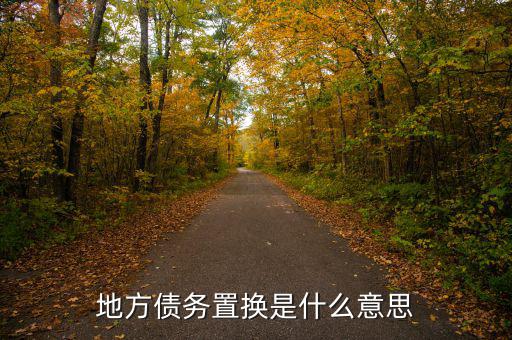 地方債置換是什么意思，地方債置換是啥意思對股市有什么影響