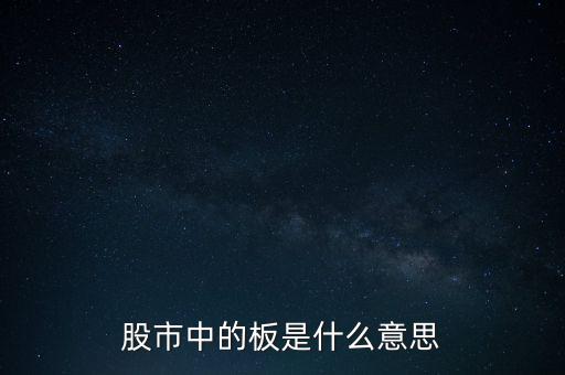 股票里什么叫十個板，股市中的板是什么意思