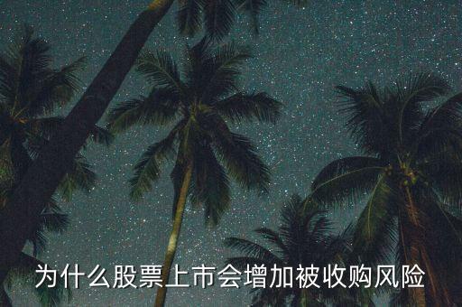 為什么惡意收購會使上市公司的股票會上升，為什么股票上市會增加被收購風險