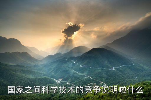 國家之間科學技術的競爭說明啦什么