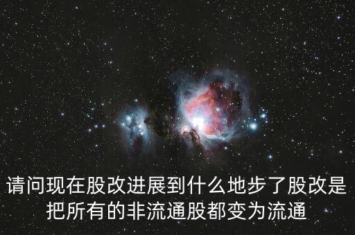 股改后有什么壞處，請(qǐng)問(wèn)現(xiàn)在股改進(jìn)展到什么地步了股改是把所有的非流通股都變?yōu)榱魍?/></a></span><span id=