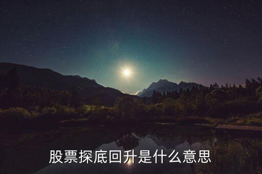 什么是探底回踩，股票探底回升是什么意思