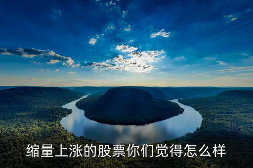 縮量上漲是什么，縮量上漲說明什么