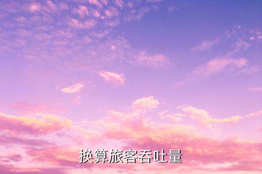 什么是換算旅客吞吐量，換算旅客吞吐量