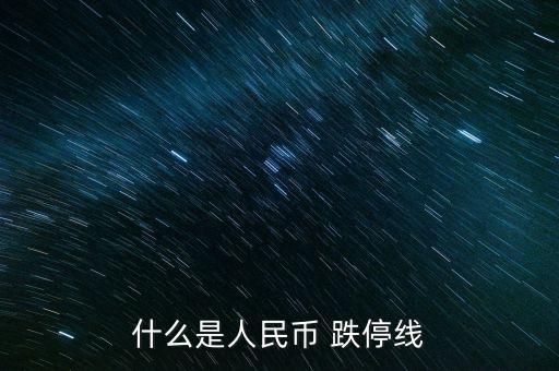 什么叫止跌線，什么是人民幣 跌停線
