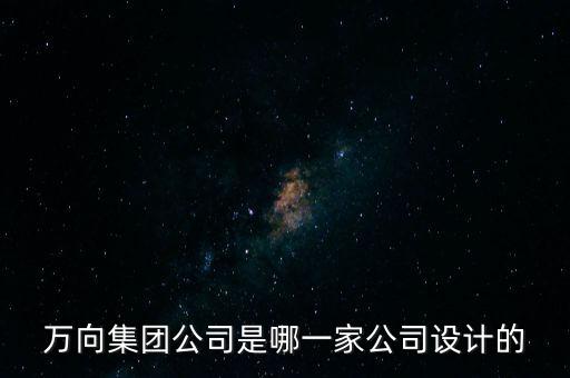 萬向集團公司是哪一家公司設計的