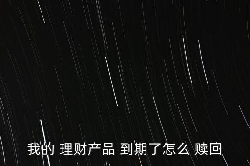 到期的理財產品怎么贖回,如何在個人網銀贖回理財產品?