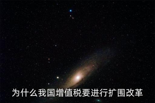 增值稅擴圍是什么，我國增值稅改革和擴圍的阻力原因是什么