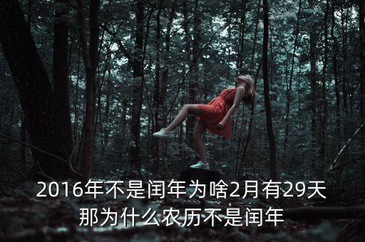 2016年二月為什么29天，2016年不是閏年為啥2月有29天那為什么農(nóng)歷不是閏年