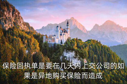 保險(xiǎn)回執(zhí)單什么時(shí)候簽，保險(xiǎn)回執(zhí)單是要在幾天內(nèi)上交公司的如果是異地購買保險(xiǎn)而造成