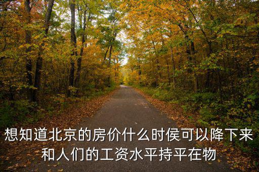 北京房?jī)r(jià)什么時(shí)候降，北京的房?jī)r(jià)什么時(shí)候能下降
