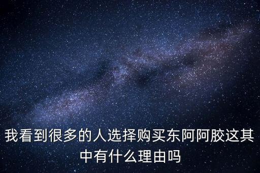 阿膠什么北京能夠獲勝的理由有，我看到很多的人選擇購買東阿阿膠這其中有什么理由嗎