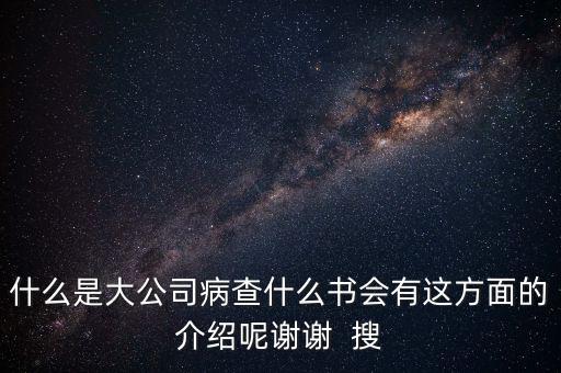 什么是大企業(yè)病，什么是大公司病查什么書會(huì)有這方面的介紹呢謝謝  搜