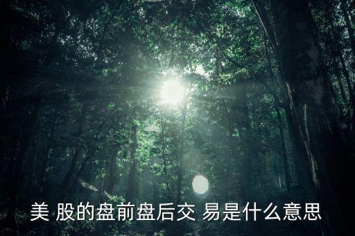 什么是盤(pán)后交易，什么叫盤(pán)后票