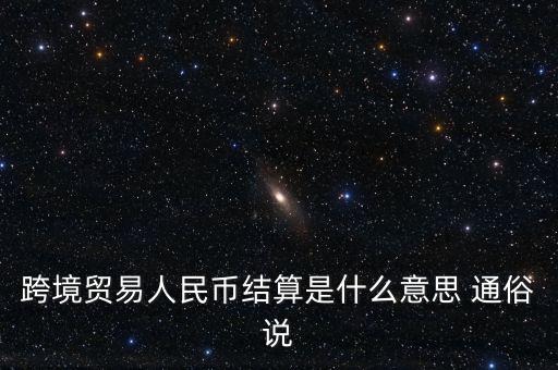 什么是以人民幣結(jié)算，什么是跨境貿(mào)易人民幣結(jié)算啊