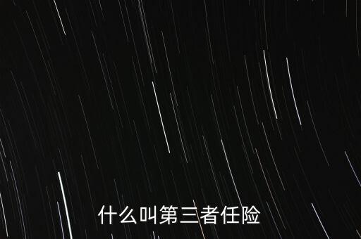 什么是第三者責(zé)任險(xiǎn)，什么叫第三者責(zé)任險(xiǎn)