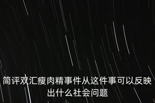 瘦肉精事件傳遞的信息是什么，簡(jiǎn)評(píng)雙匯瘦肉精事件從這件事可以反映出什么社會(huì)問(wèn)題