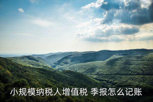 季報(bào)怎么計(jì)提,會(huì)計(jì)核算要按月進(jìn)行納稅申報(bào)可按月、季、年進(jìn)行