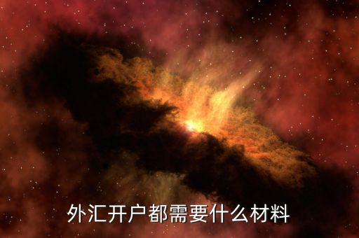 做外匯開戶需要什么手續(xù)，外匯開戶需要哪些資料