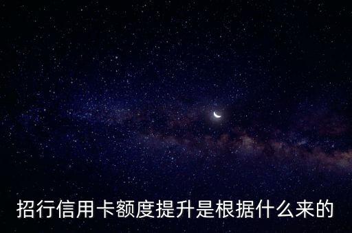 招行系統(tǒng)是根據(jù)什么來提額，招商信用卡如何提升額度