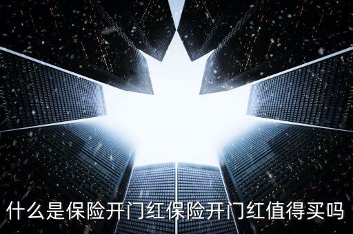 保險公司開門紅是什么，什么是保險開門紅保險開門紅值得買嗎