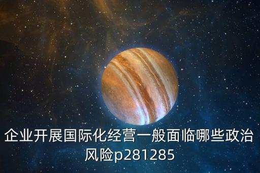 企業(yè)開展國際化經(jīng)營一般面臨哪些政治風險p281285