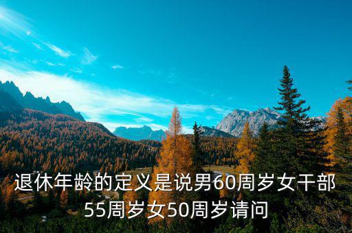 退休年齡什么是女干部，女干部退休年齡55歲請問女干部的含義
