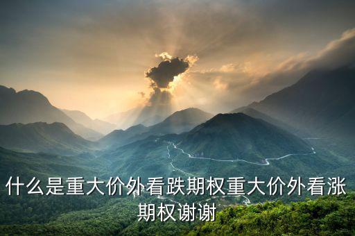 什么是重大價外看跌期權重大價外看漲期權謝謝