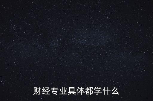 財經(jīng)主要是學什么，財經(jīng)到底學什么啊