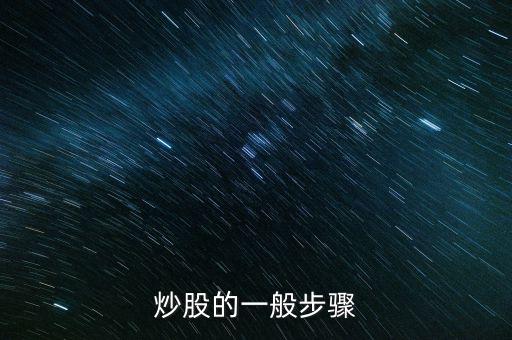 炒股的幾大流程是什么，炒股的一般步驟
