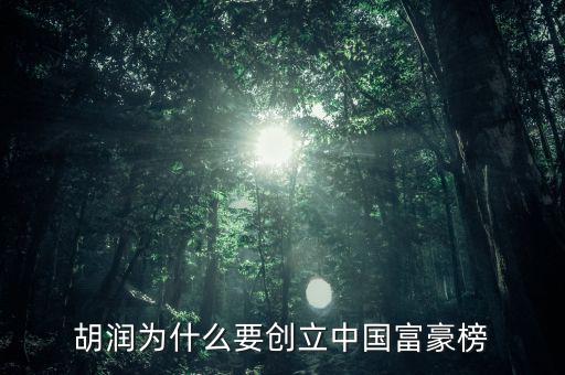 胡潤為什么要?jiǎng)?chuàng)立中國富豪榜