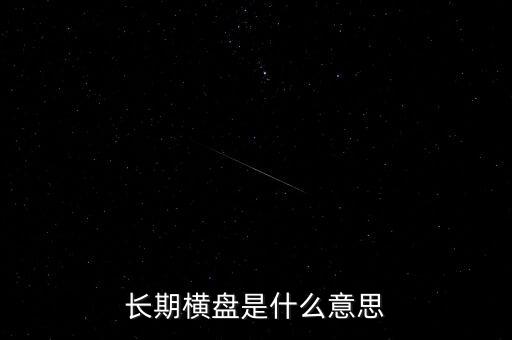 底部長期橫盤是什么意思，長期橫盤是什么意思