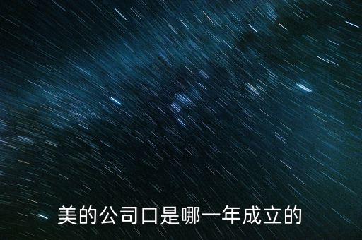 美的集團(tuán)什么時(shí)候上市的，美的公司口是哪一年成立的