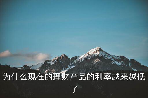 為什么利率越來越少，為什么現(xiàn)在的理財產(chǎn)品的利率越來越低了