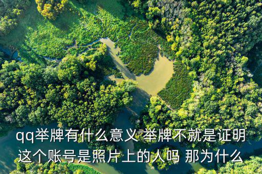 什么叫舉牌有什么好處，qq舉牌有什么意義 舉牌不就是證明這個賬號是照片上的人嗎 那為什么