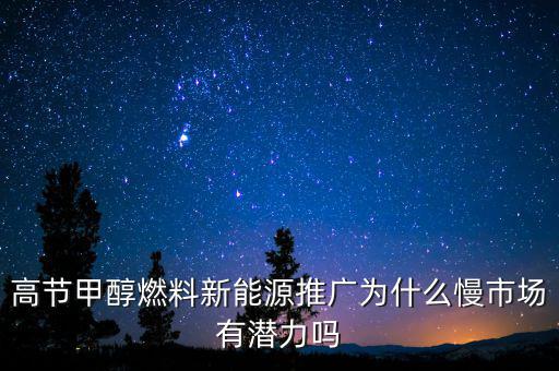 甲醇汽油為什么推廣難，高節(jié)甲醇燃料新能源推廣為什么慢市場有潛力嗎