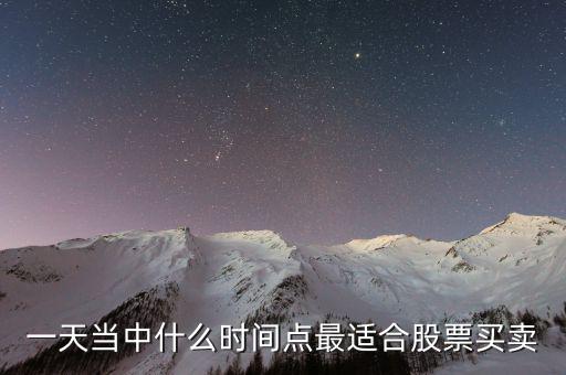 什么位置賣股最好，一天當中什么時間點最適合股票買賣