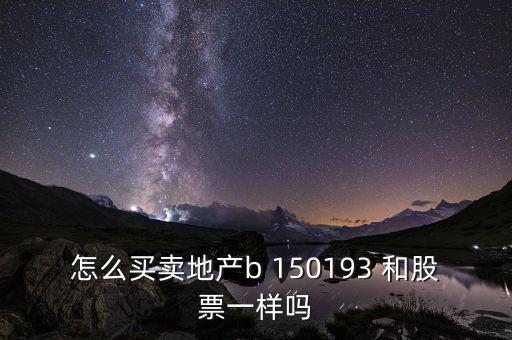 怎么買賣地產b 150193 和股票一樣嗎