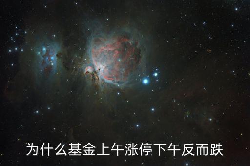 上午大漲下午跌是什么原因，為什么基金上午漲停下午反而跌