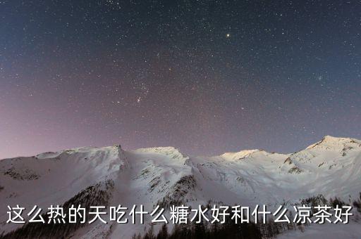 煲涼茶給什么糖好，夏天天熱誰(shuí)有去暑的涼茶配方或者糖水配方