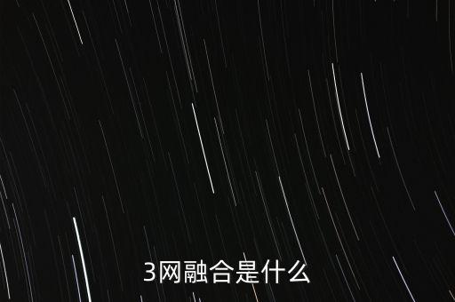 移動三網(wǎng)融合是什么，三網(wǎng)融合是什么呢