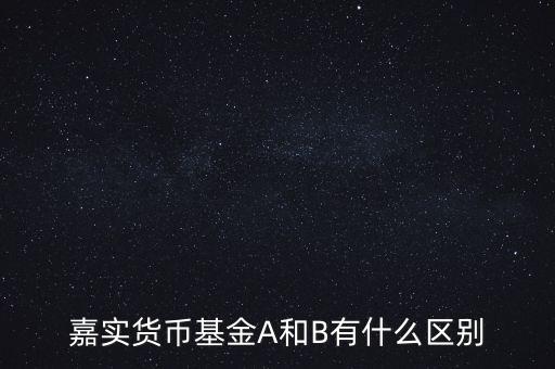 嘉實(shí)貨幣基金A和B有什么區(qū)別