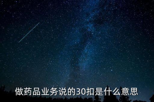 做藥品業(yè)務說的30扣是什么意思