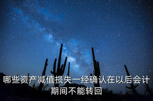 哪些資產(chǎn)減值損失一經(jīng)確認在以后會計期間不能轉回