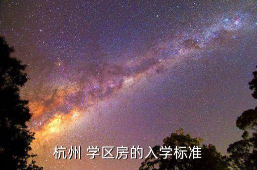 杭州 學區(qū)房的入學標準