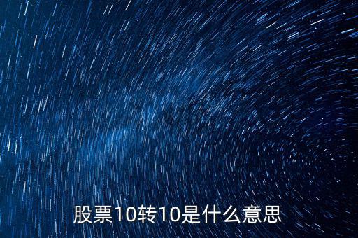 股票10轉(zhuǎn)10是什么意思