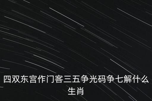 四五爭特三七論什么肖，四五合八得三七是什么生肖